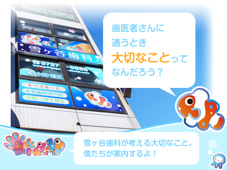 歯医者さんに通うとき大切なことってなんだろう？　雪ヶ谷歯科が考える大切なこと、僕たちが案内するよ！